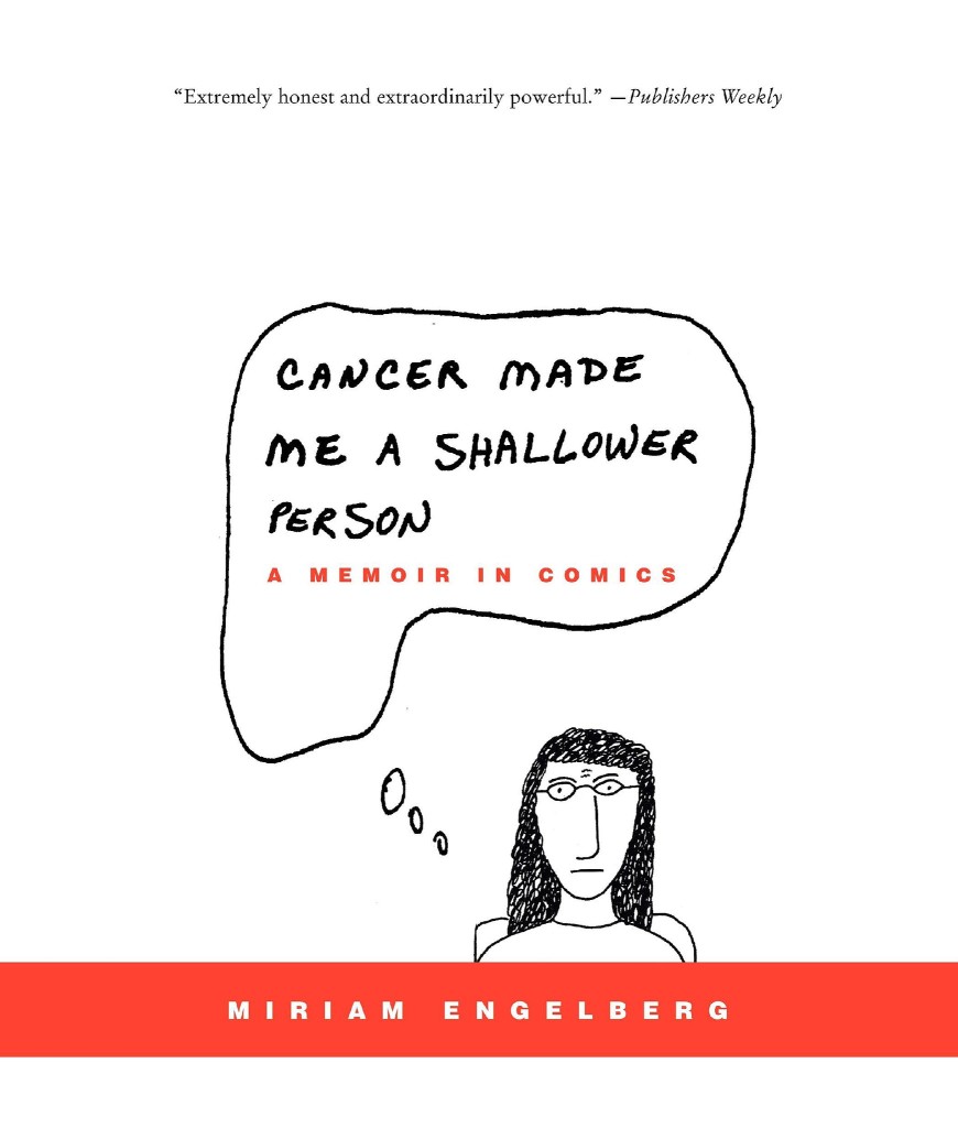 Cancer Made Me a Shallower Person by Miriam Engleberg (2006).